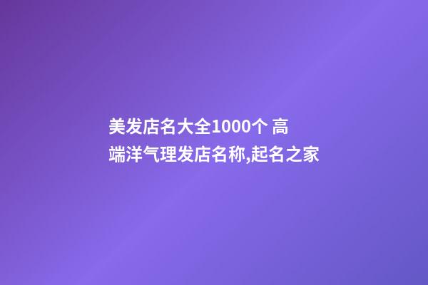 美发店名大全1000个 高端洋气理发店名称,起名之家-第1张-店铺起名-玄机派